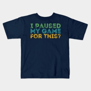 I Paused My Game For This? Kids T-Shirt